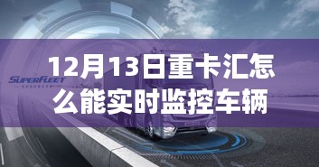 12月13日重卡匯，實(shí)時(shí)監(jiān)控車輛，啟程心靈之旅，探索自然秘境