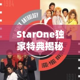 StarOne獨家特典揭秘，獨特魅力與專屬福利大放送