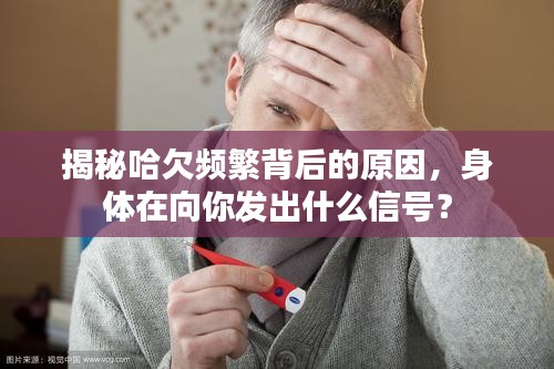 揭秘哈欠頻繁背后的原因，身體在向你發(fā)出什么信號(hào)？