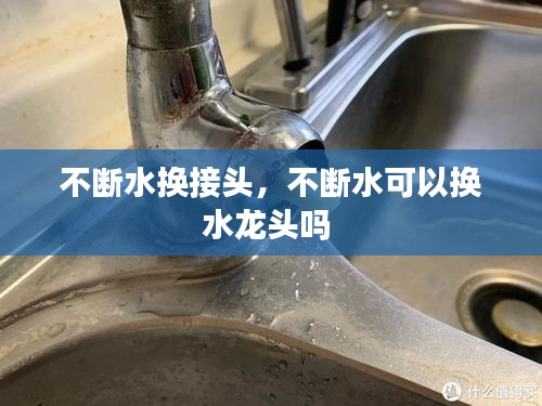 不斷水換接頭，不斷水可以換水龍頭嗎 