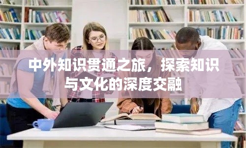 中外知識貫通之旅，探索知識與文化的深度交融