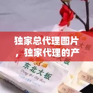 獨家總代理圖片，獨家代理的產(chǎn)品有哪些 