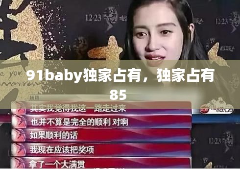 91baby獨家占有，獨家占有85 