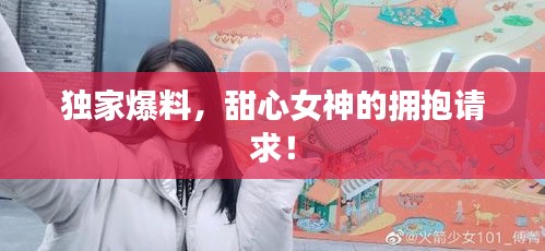 獨(dú)家爆料，甜心女神的擁抱請(qǐng)求！