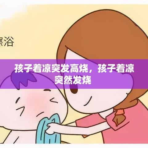 孩子著涼突發(fā)高燒，孩子著涼突然發(fā)燒 