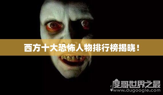 西方十大恐怖人物排行榜揭曉！