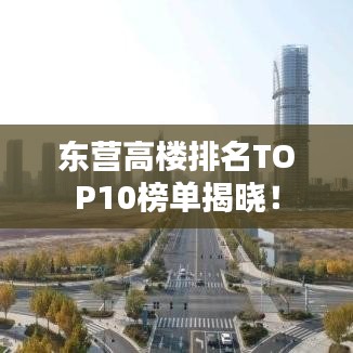 東營高樓排名TOP10榜單揭曉！