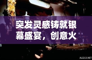 突發(fā)靈感鑄就銀幕盛宴，創(chuàng)意火花點(diǎn)燃電影之夜