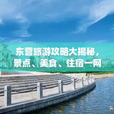 東營旅游攻略大揭秘，景點(diǎn)、美食、住宿一網(wǎng)打盡！