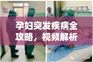 孕婦突發(fā)疾病全攻略，視頻解析、預(yù)防與應(yīng)急處理