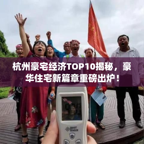 杭州豪宅經(jīng)濟TOP10揭秘，豪華住宅新篇章重磅出爐！