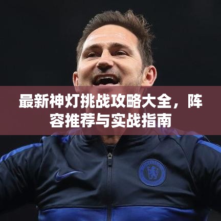 最新神燈挑戰(zhàn)攻略大全，陣容推薦與實(shí)戰(zhàn)指南