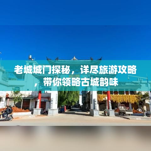 老城城門探秘，詳盡旅游攻略，帶你領略古城韻味