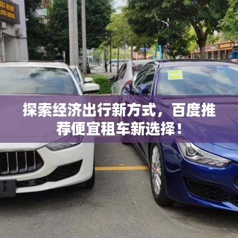 探索經(jīng)濟出行新方式，百度推薦便宜租車新選擇！